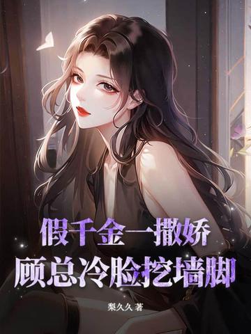 假千金一撒娇,顾总冷脸挖墙脚