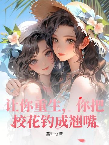 让你重生,你把校花钓成翘嘴?