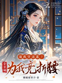 逼我守活寡?全京城为我竞折腰!