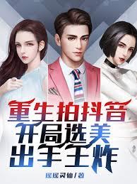 重生拍抖音,开局选美,出手王炸