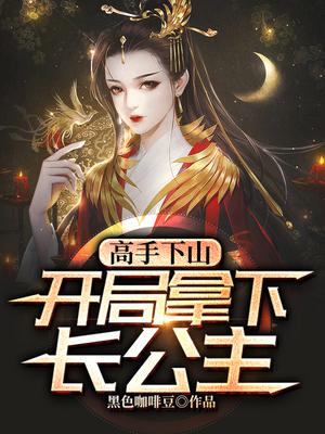 高手下山:开局拿下长公主